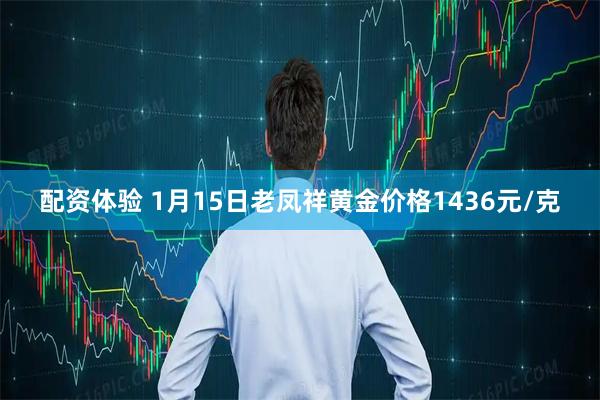 配资体验 1月15日老凤祥黄金价格1436元/克